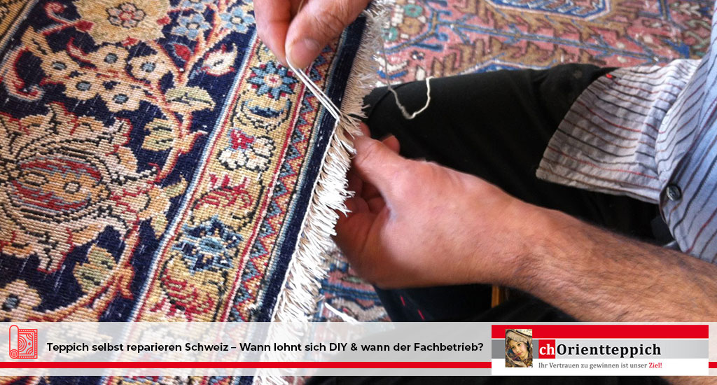 Teppich selbst reparieren Schweiz – Wann lohnt sich DIY & wann der Fachbetrieb?